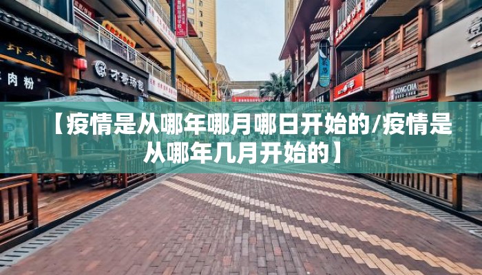 【疫情是从哪年哪月哪日开始的/疫情是从哪年几月开始的】
