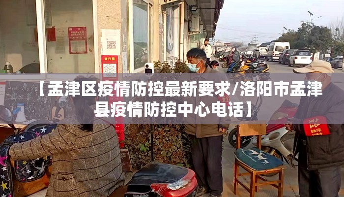 【孟津区疫情防控最新要求/洛阳市孟津县疫情防控中心电话】