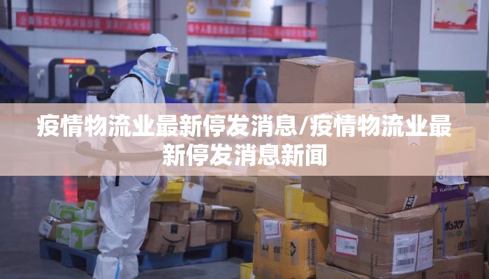 疫情物流业最新停发消息/疫情物流业最新停发消息新闻