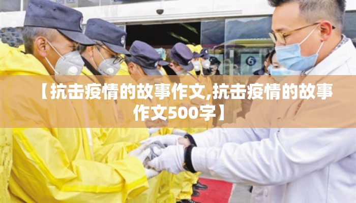 【抗击疫情的故事作文,抗击疫情的故事作文500字】