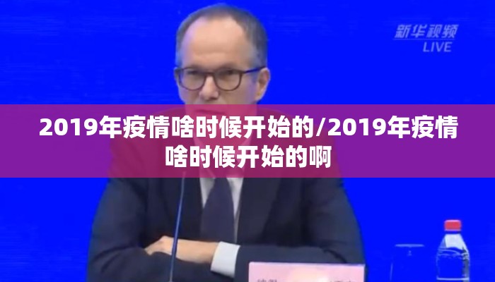 2019年疫情啥时候开始的/2019年疫情啥时候开始的啊