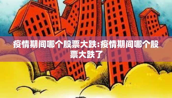疫情期间哪个股票大跌:疫情期间哪个股票大跌了