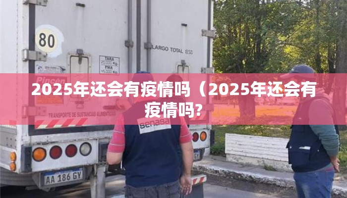 2025年还会有疫情吗（2025年还会有疫情吗?