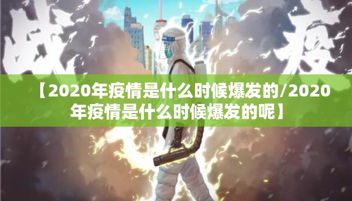 【2020年疫情是什么时候爆发的/2020年疫情是什么时候爆发的呢】