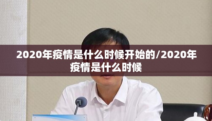 2020年疫情是什么时候开始的/2020年疫情是什么时候