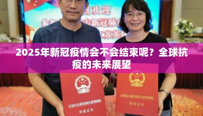 2025年新冠疫情会不会结束呢？全球抗疫的未来展望