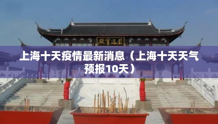 上海十天疫情最新消息（上海十天天气预报10天）