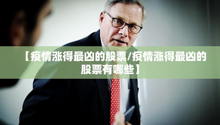 【疫情涨得最凶的股票/疫情涨得最凶的股票有哪些】