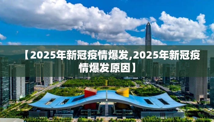 【2025年新冠疫情爆发,2025年新冠疫情爆发原因】