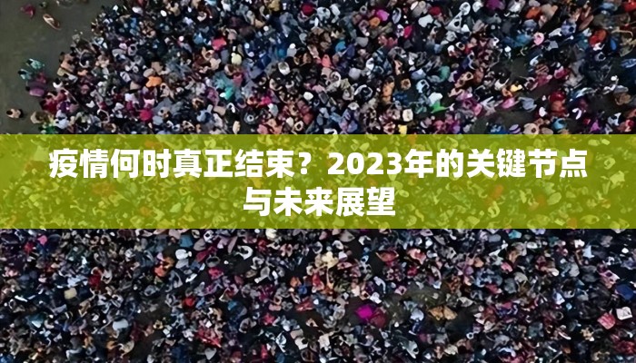 疫情何时真正结束？2023年的关键节点与未来展望