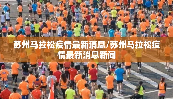 苏州马拉松疫情最新消息/苏州马拉松疫情最新消息新闻
