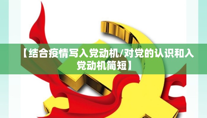 【结合疫情写入党动机/对党的认识和入党动机简短】