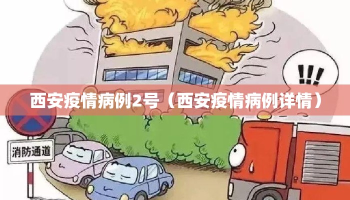 西安疫情病例2号（西安疫情病例详情）