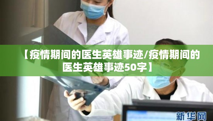 【疫情期间的医生英雄事迹/疫情期间的医生英雄事迹50字】