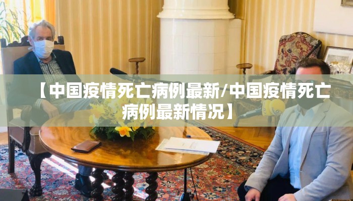【中国疫情死亡病例最新/中国疫情死亡病例最新情况】