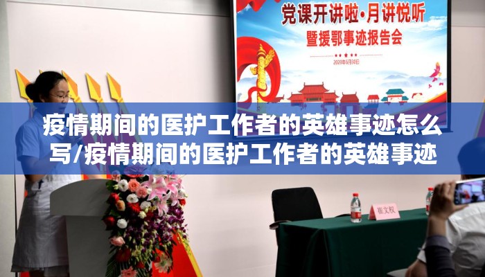 疫情期间的医护工作者的英雄事迹怎么写/疫情期间的医护工作者的英雄事迹