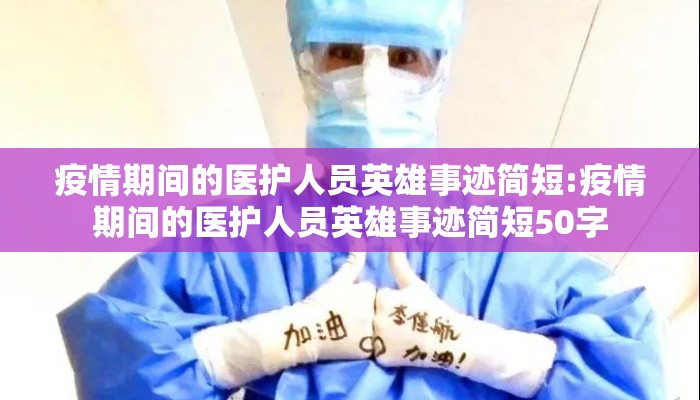 疫情期间的医护人员英雄事迹简短:疫情期间的医护人员英雄事迹简短50字