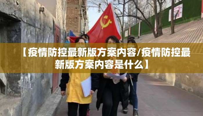 【疫情防控最新版方案内容/疫情防控最新版方案内容是什么】