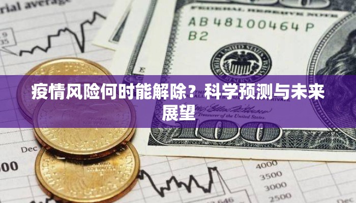 疫情风险何时能解除？科学预测与未来展望