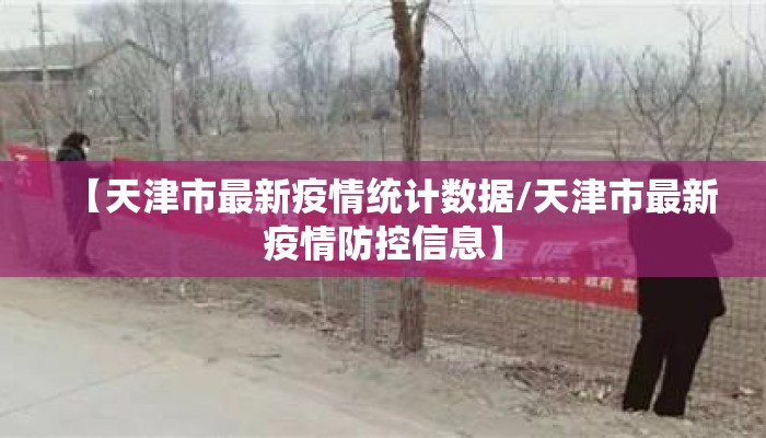 【天津市最新疫情统计数据/天津市最新疫情防控信息】