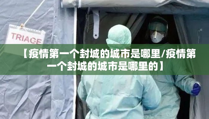 【疫情第一个封城的城市是哪里/疫情第一个封城的城市是哪里的】