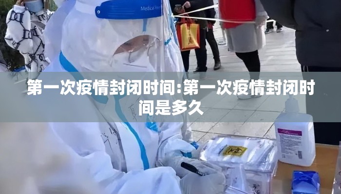 第一次疫情封闭时间:第一次疫情封闭时间是多久