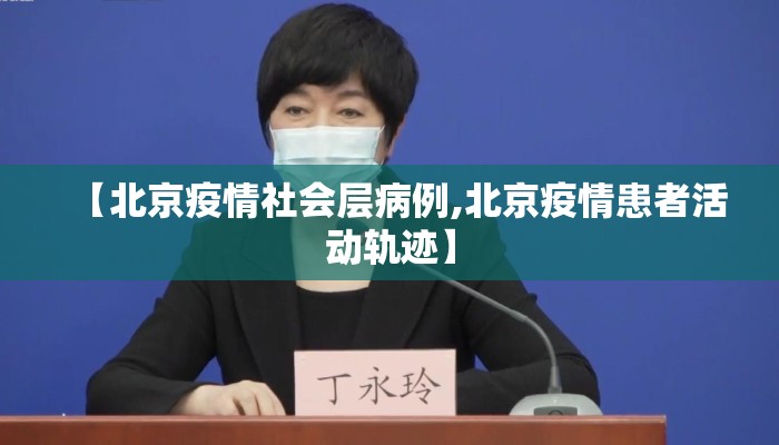 【北京疫情社会层病例,北京疫情患者活动轨迹】