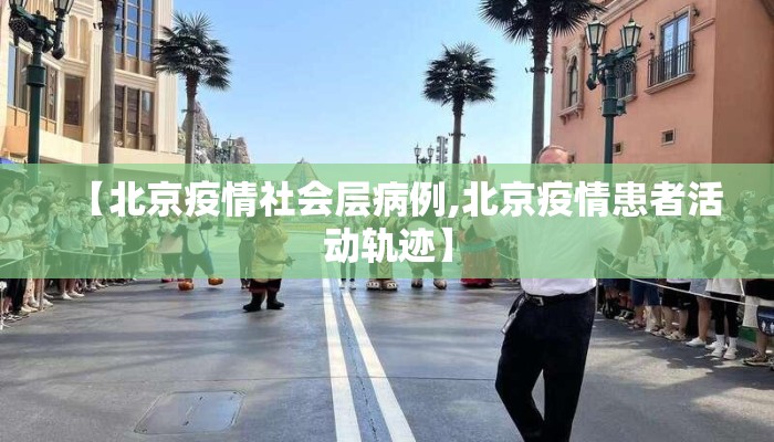 【北京疫情社会层病例,北京疫情患者活动轨迹】