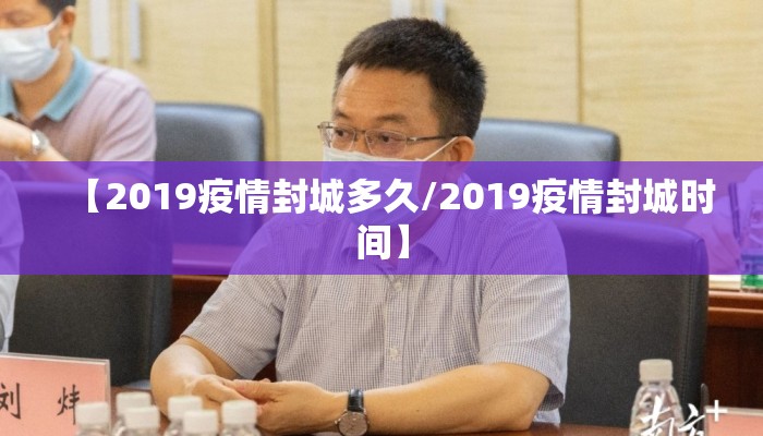 【2019疫情封城多久/2019疫情封城时间】
