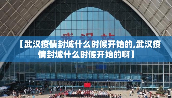【武汉疫情封城什么时候开始的,武汉疫情封城什么时候开始的啊】