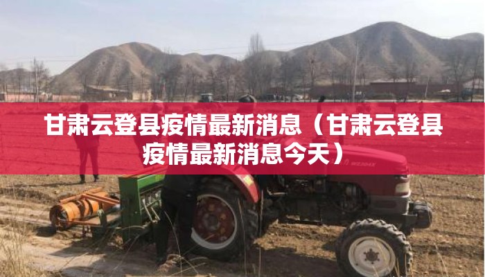 甘肃云登县疫情最新消息（甘肃云登县疫情最新消息今天）