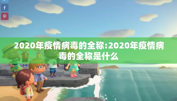 2020年疫情病毒的全称:2020年疫情病毒的全称是什么