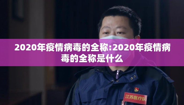 2020年疫情病毒的全称:2020年疫情病毒的全称是什么