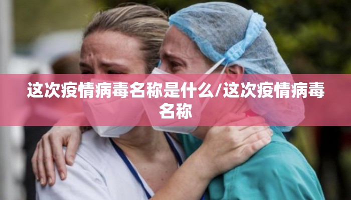 这次疫情病毒名称是什么/这次疫情病毒名称