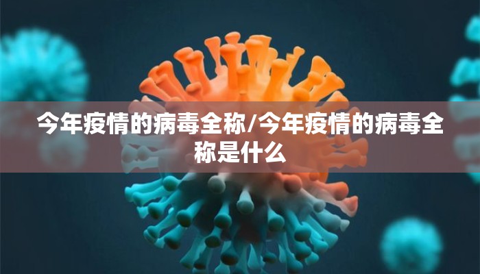 今年疫情的病毒全称/今年疫情的病毒全称是什么