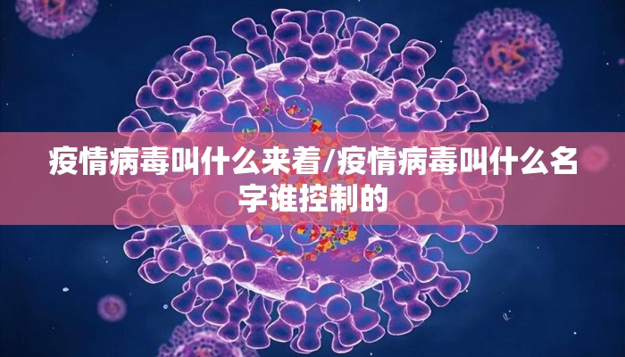 疫情病毒叫什么来着/疫情病毒叫什么名字谁控制的