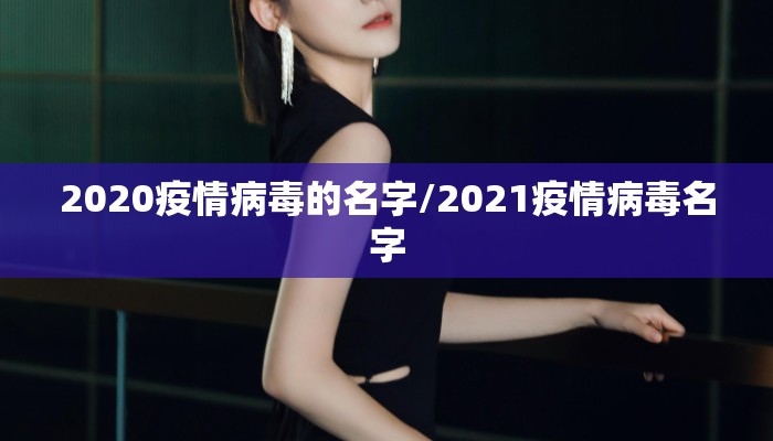 2020疫情病毒的名字/2021疫情病毒名字