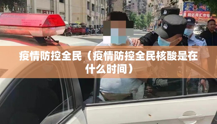 疫情防控全民（疫情防控全民核酸是在什么时间）