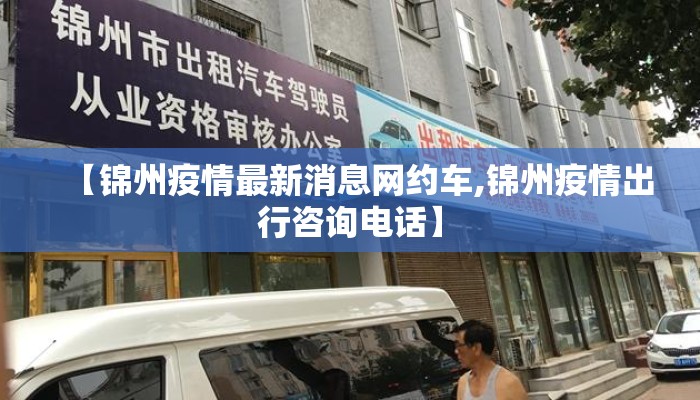 【锦州疫情最新消息网约车,锦州疫情出行咨询电话】