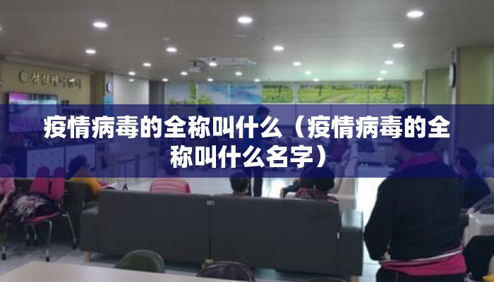 疫情病毒的全称叫什么（疫情病毒的全称叫什么名字）
