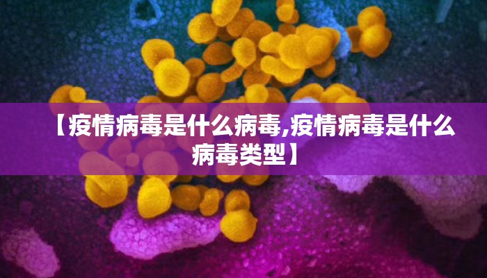 【疫情病毒是什么病毒,疫情病毒是什么病毒类型】