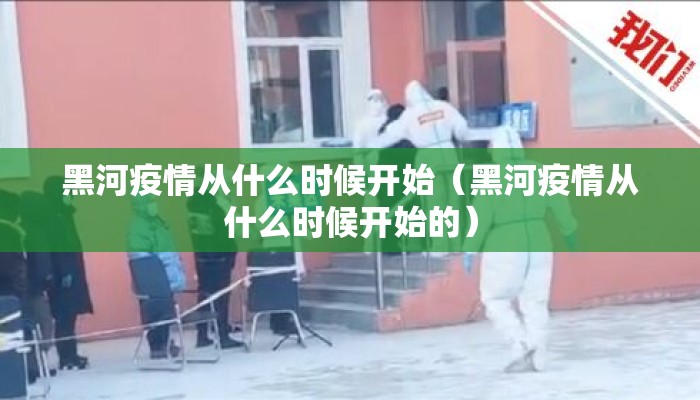 黑河疫情从什么时候开始（黑河疫情从什么时候开始的）