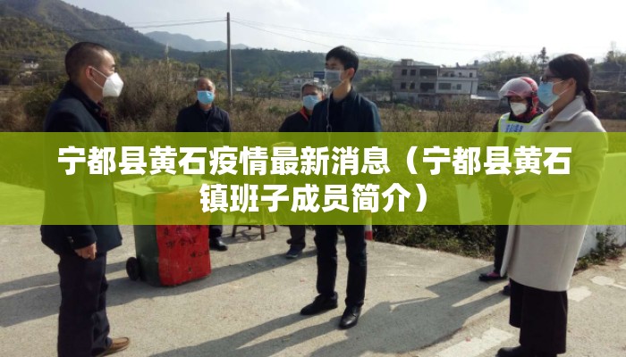 宁都县黄石疫情最新消息（宁都县黄石镇班子成员简介）