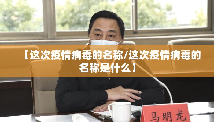【这次疫情病毒的名称/这次疫情病毒的名称是什么】