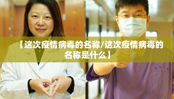 【这次疫情病毒的名称/这次疫情病毒的名称是什么】