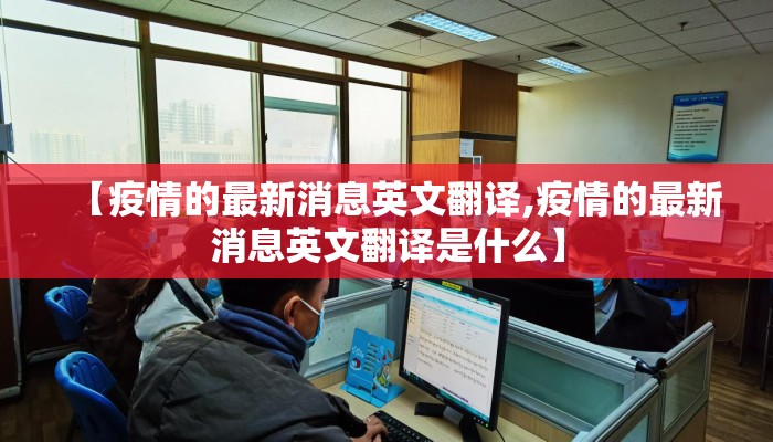 【疫情的最新消息英文翻译,疫情的最新消息英文翻译是什么】