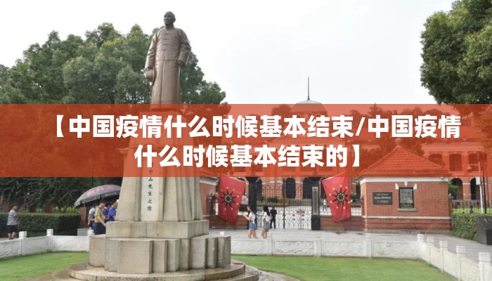 【中国疫情什么时候基本结束/中国疫情什么时候基本结束的】