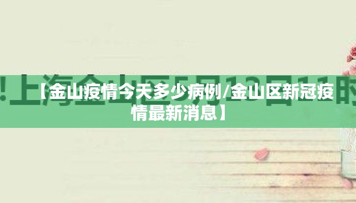 【金山疫情今天多少病例/金山区新冠疫情最新消息】
