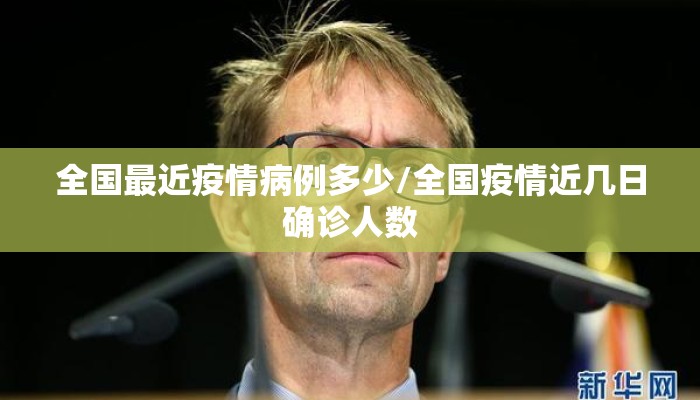 全国最近疫情病例多少/全国疫情近几日确诊人数