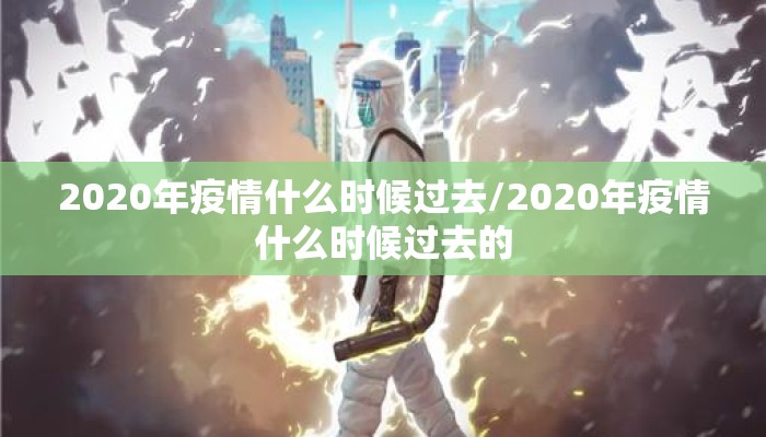 2020年疫情什么时候过去/2020年疫情什么时候过去的
